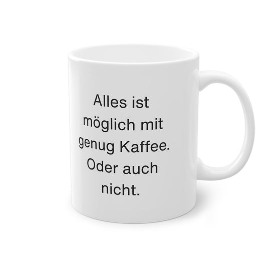 „Alles ist möglich – mit genug Kaffee. Oder auch nicht.“ Tasse - TassemitGeschmack