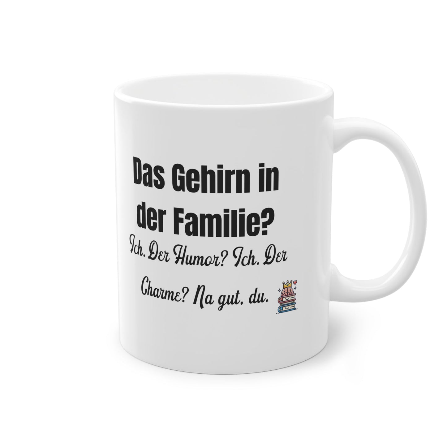 „Das Gehirn in der Familie? Ich. Der Humor? Ich. Der Charme? Na gut, du.“ Tasse - TassemitGeschmack