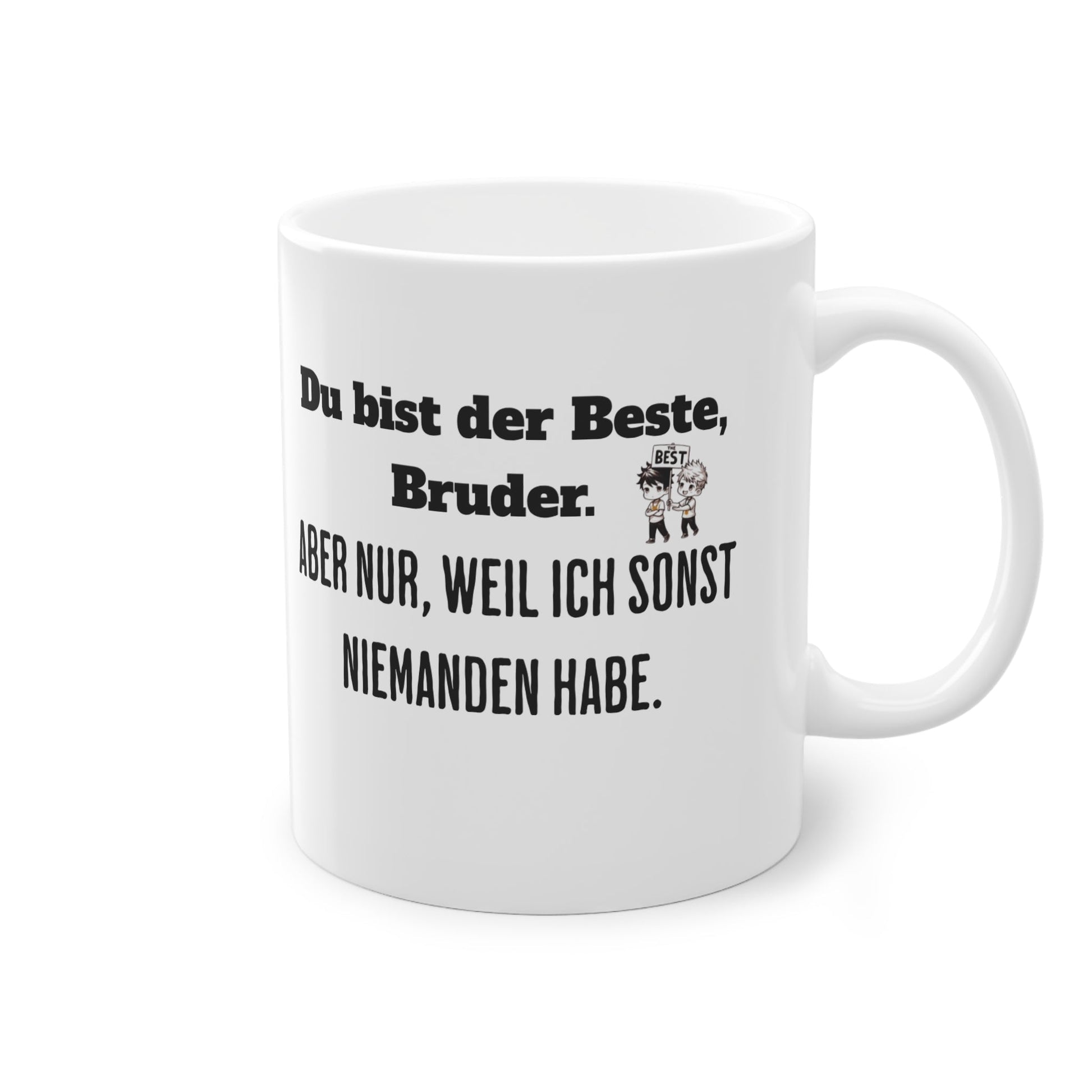 „Du bist der Beste, Bruder. Aber nur, weil ich sonst niemanden habe.“ Tasse - TassemitGeschmack