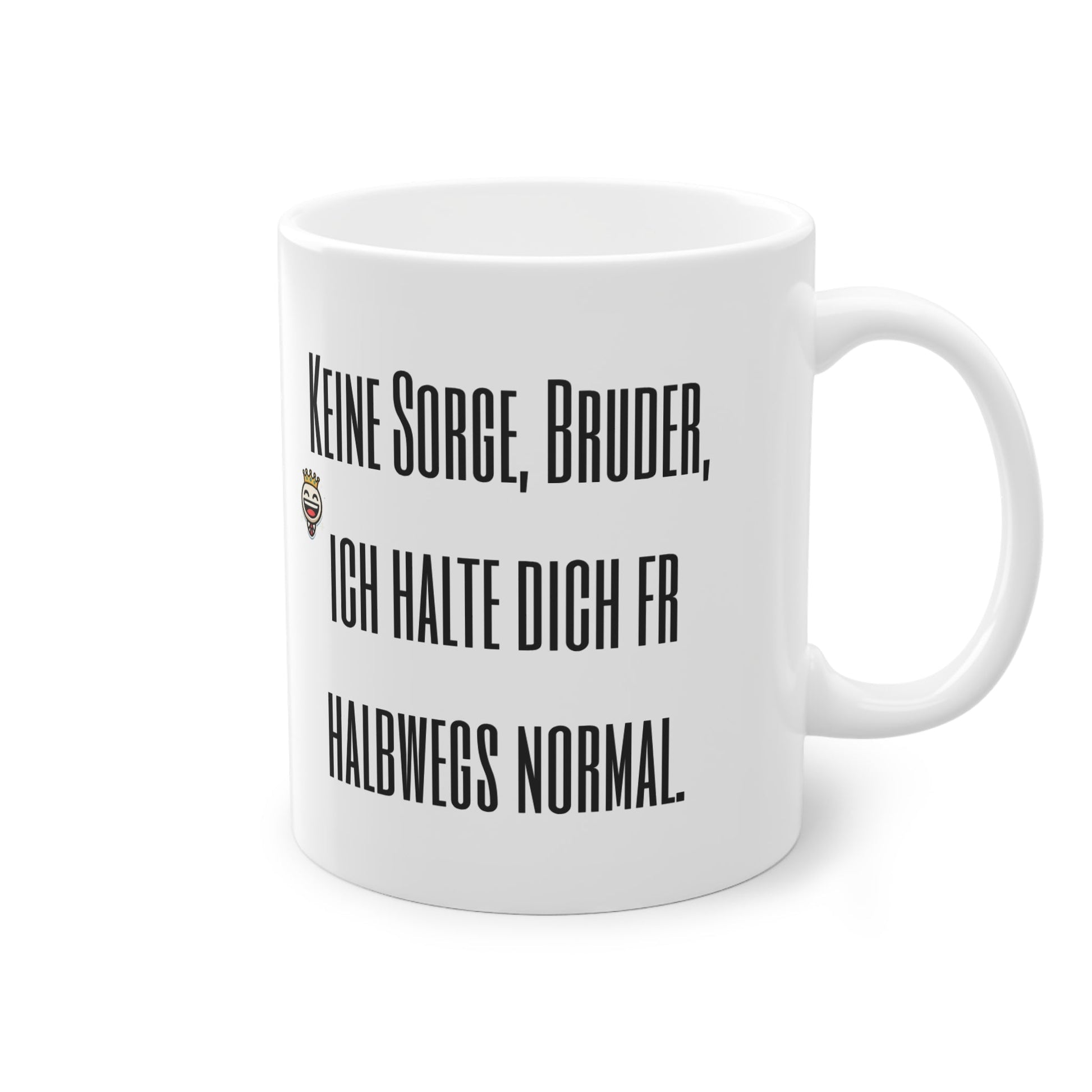 „Keine Sorge, Bruder, ich halte dich für halbwegs normal.“ Tasse - TassemitGeschmack