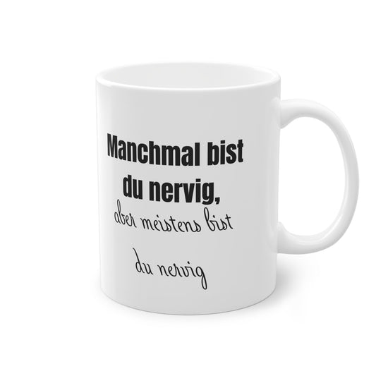 „Manchmal bist du nervig, aber meistens bist du nervig“ Tasse - TassemitGeschmack